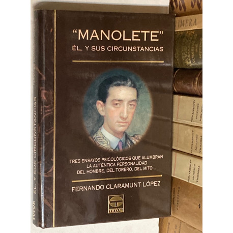 Manolete. Él y sus circunstancias. Tres ensayos psicológicos que alumbran la autenticidad del hombre, del toreo, del mito.