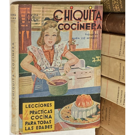 Chiquita cocinera. El arte de guisar al alcance de los niñas. Más de doscientas fórmulas sencilla y fáciles.