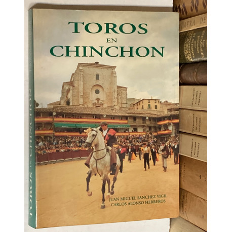 Toros en Chinchón. De los orígenes al siglo XXI. Prólogo de Fernando Claramunt.