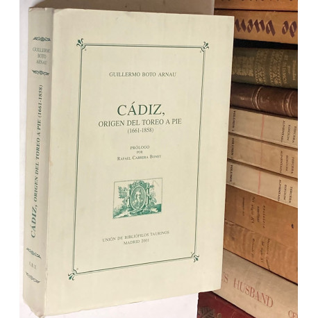 Cádiz, origen del toreo a pie (1661 - 1858). Prólogo de Rafael Cabrera Bonet.