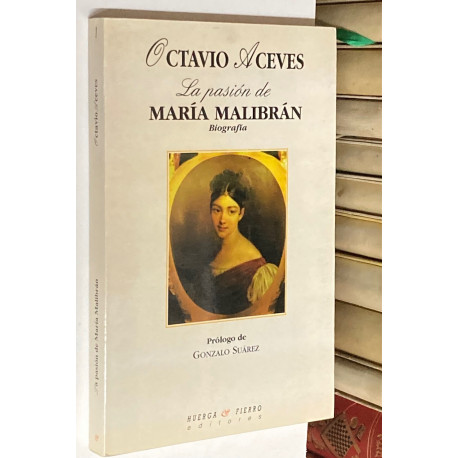 La pasión de María Malibrán. Biografía. Prólogo de Gonzalo Suárez.