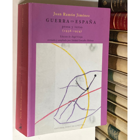 Guerra en España. Prosa y verso (1936 - 1954). Edición de ángel Crespo. Revisada y ampliada por Soledad González Ródenas.