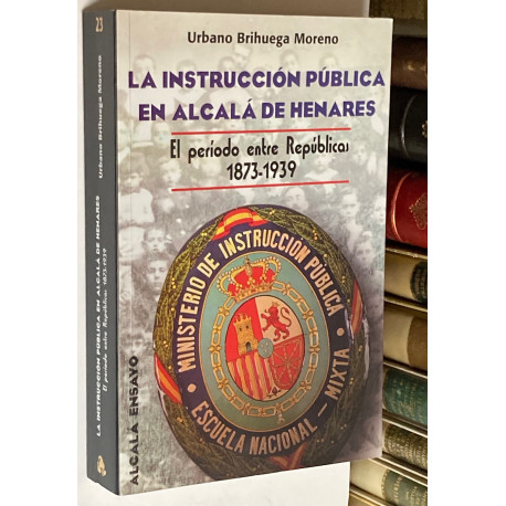 La instrucción pública en Alcalá de Henares. El periodo entre Repúblicas. 1873-1939.