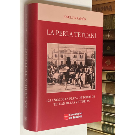 La perla tetuaní. 125 años de la Plaza de Toros de Tetuán de las Victorias.