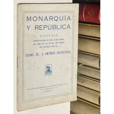 Monarquía y república. Discurso pronunciado el día 20 de abril de 1930, en la Plaza de Toros de Madrid.