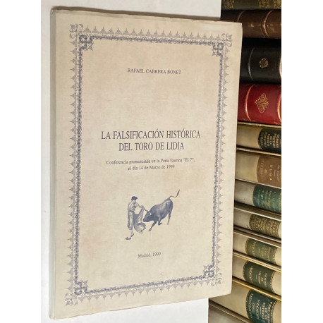 La falsificación histórica del toro de lidia. Conferencia pronunciada en la Peña Taurina El 7, el día 14 de Marzo de 1999.