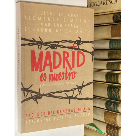Madrid es nuestro (60 crónicas de su defensa). Prólogo del General Miaja.