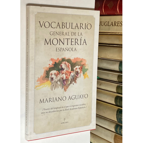 Vocabulario General de la Montería Española. [Tesoros del lenguaue aún no descubiertos por la Real Academia Española].