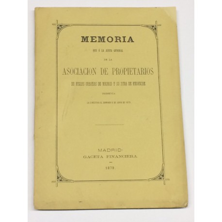 MEMORIA Asociación de Propietarios de Fincas Urbanas de Madrid y su zona de ensanche presentada en 1879.