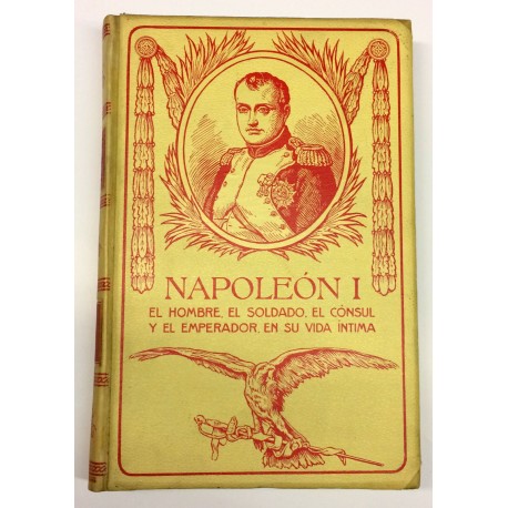 Napoleón I íntimo. El hombre, el soldado, el cónsul y el emperador en su vida íntima.