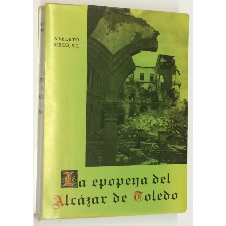 La epopeya del Alcázar de Toledo. Relación histórica de los sucesos desde el comienzo del asedio hasta su liberación.