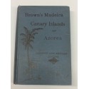 Brown's Madeira, Canary Islands and Azores. A practical and complete guide for the use of tourists and invalids.