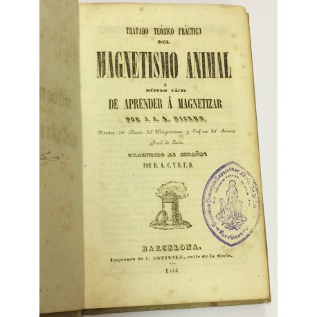 Tratado teórico práctico del Magnetismo Animal ó Método Fácil de aprender a magnetizar.