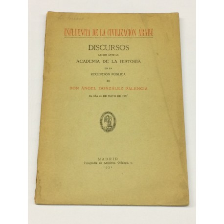 Influencia de la Civilización Árabe. Discursos leídos ante la Academina de la Historia en la repección públia de...