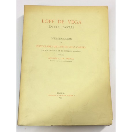 Lope de Vega en sus cartas. Introducción al epistolario que por acuerdo de la Academia publica Agustín G. de Amezúa. Tomo I.