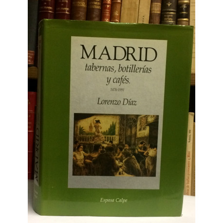 Madrid, tabernas, botillerías y cafés. 1476-1991.
