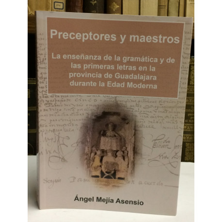 La enseñanza de la gramática y de las primeras letras en la provincia de Guadalajara durante la Edad Moderna.