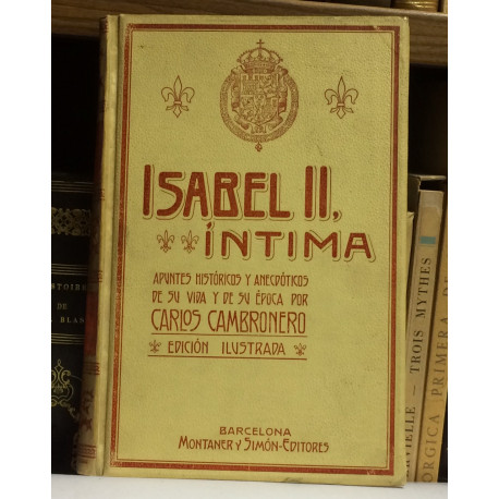 Isabel II, íntima. Apustes históricos anecdóticos de su vida y de su época.