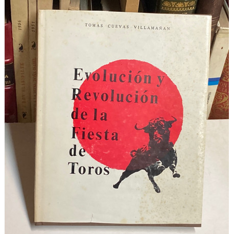 Evolución y Revolución de la Fiesta de los Toros. (Ensayo Jurídico, Político y Administrativo de la Fiesta Brava).
