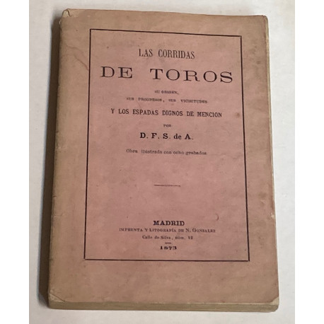 Las Corridas de Toros. Su origen, sus progresos, sus vicisitudes y los espadas dignos de mención.