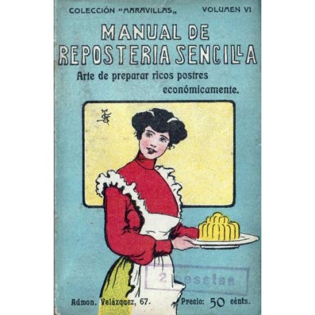 Manual de repostería sencilla. Arte de preparar económicamente ricos postres, dulces y helados.