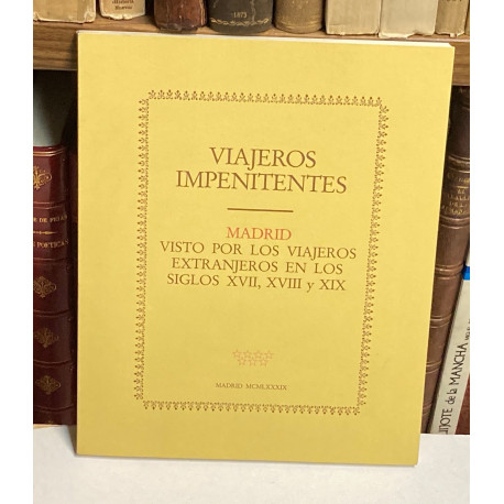 Viajeros impenitentes. Madrid visto por los viajeros extranjeros en los siglos XVII, XVIII y XIX. Catálogo de la exposición.