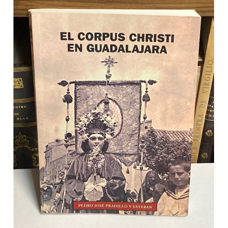 El Corpus Christi en Guadalajara. Análisis de una liturgia festiva a través de los siglos. (1454 - 1931).