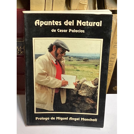 Apuntes del Natural de César Palacios. Prólogo de Miguel Ángel Moncholi.