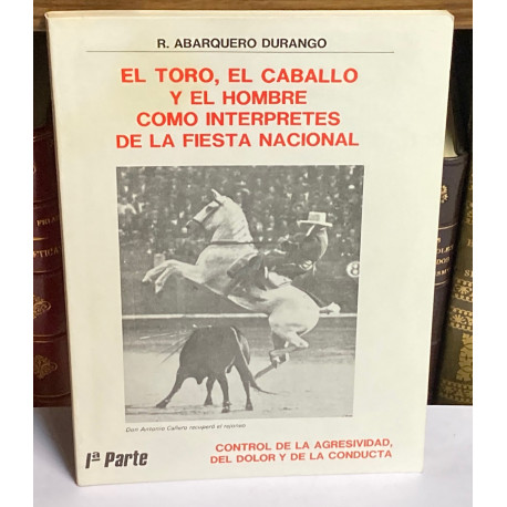 El toro, el caballo y el hombre, como intérpretes de la fiesta nacional. Control de la agresividad, del dolor y de la conducta.