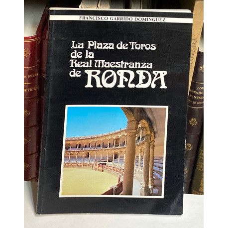 La Plaza de Toros de la Real Maestranza de Ronda. Las dinastías toreras rondeñas.