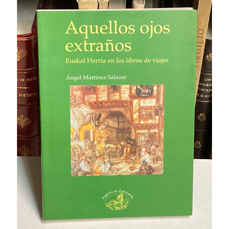 Aquellos ojos extraños. Euskal Herria en los libros de viajes. 