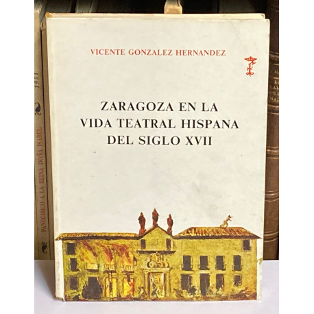 Zaragoza en la vida teatral hispana del siglo XVII.