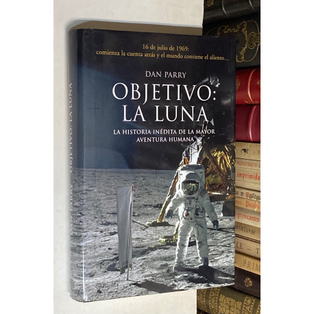 Objetivo: La luna. La historia inédita de la mayor aventura humana.