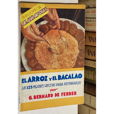 El arroz y el bacalao. Las 125 mejores recetas para prepararlos.