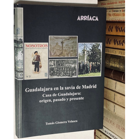 Guadalajara en la savia de Madrid. Casa de Guadalajara: origen, pasado y presenta.