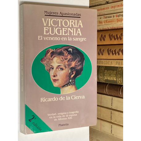 Victoria Eugenia. El veneno en la sangre. Verdad, enigma y tragedia en la vida de la esposa de Alfonso XIII.