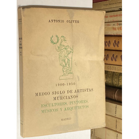 1900 - 1950. Medio siglo de artista murcianos. Escultores, pintores, músicos y arquitectos.