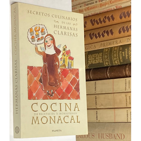 Cocina Monacal. Secretos culinarios de las hermanas Clarisas. 218 recetas de 71 monasterios.