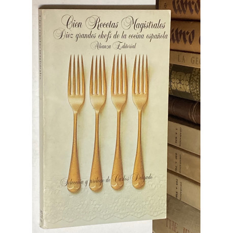 Cien recetas magistrales. Diez grandes chefs de la cocina española. Selección y prólogo de Carlos Delgado.