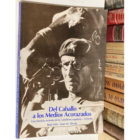 Del caballo a los medios acorazados. Una historia reciente de la Caballería española. 1939/90.