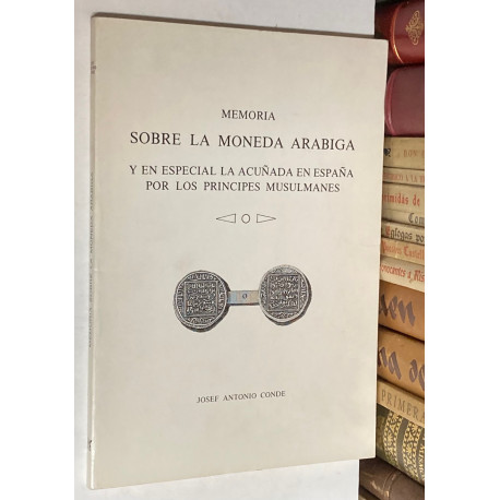 Memoria sobre la moneda arábiga y en especial la acuñada en España por los príncipes musulmanes.